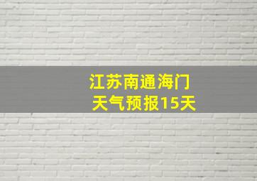 江苏南通海门天气预报15天