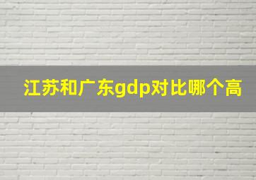 江苏和广东gdp对比哪个高