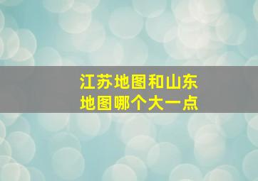 江苏地图和山东地图哪个大一点