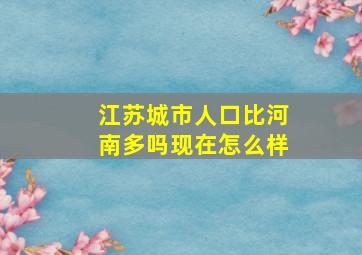 江苏城市人口比河南多吗现在怎么样