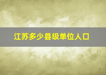 江苏多少县级单位人口