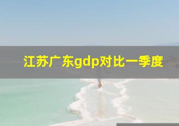 江苏广东gdp对比一季度