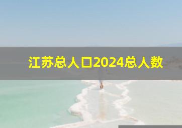 江苏总人口2024总人数