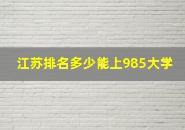 江苏排名多少能上985大学