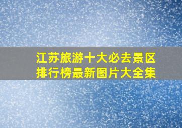 江苏旅游十大必去景区排行榜最新图片大全集