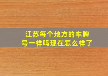 江苏每个地方的车牌号一样吗现在怎么样了