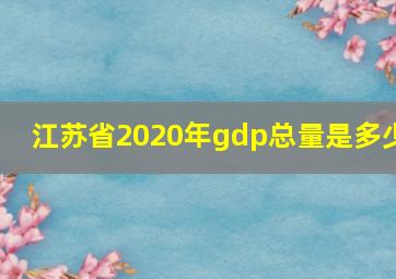 江苏省2020年gdp总量是多少