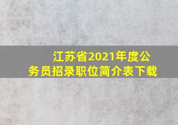 江苏省2021年度公务员招录职位简介表下载