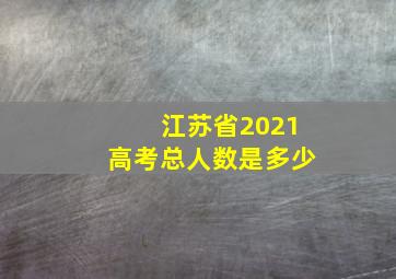 江苏省2021高考总人数是多少