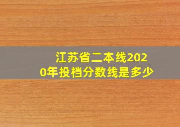 江苏省二本线2020年投档分数线是多少