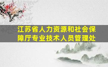 江苏省人力资源和社会保障厅专业技术人员管理处