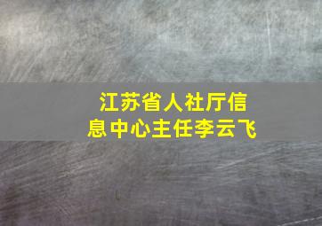 江苏省人社厅信息中心主任李云飞