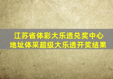 江苏省体彩大乐透兑奖中心地址体采超级大乐透开奖结果