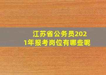 江苏省公务员2021年报考岗位有哪些呢