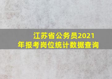 江苏省公务员2021年报考岗位统计数据查询