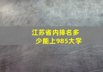 江苏省内排名多少能上985大学