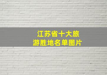 江苏省十大旅游胜地名单图片