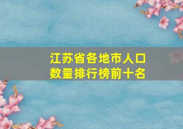 江苏省各地市人口数量排行榜前十名