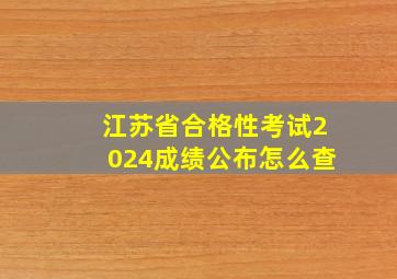 江苏省合格性考试2024成绩公布怎么查