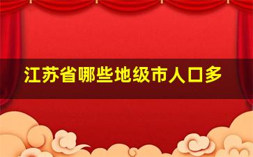 江苏省哪些地级市人口多