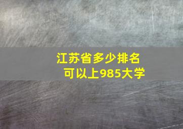 江苏省多少排名可以上985大学