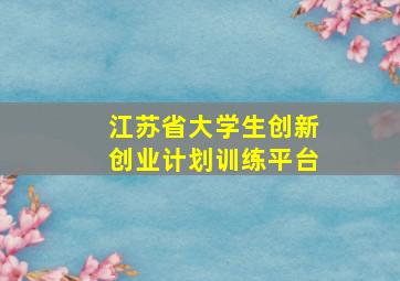 江苏省大学生创新创业计划训练平台