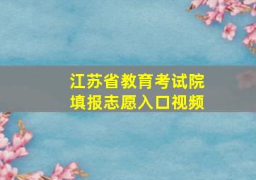 江苏省教育考试院填报志愿入口视频