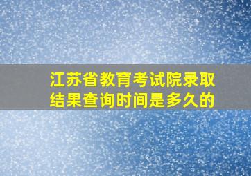 江苏省教育考试院录取结果查询时间是多久的