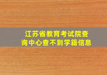 江苏省教育考试院查询中心查不到学籍信息