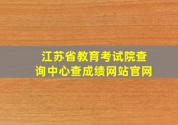 江苏省教育考试院查询中心查成绩网站官网