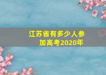 江苏省有多少人参加高考2020年