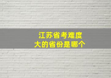 江苏省考难度大的省份是哪个