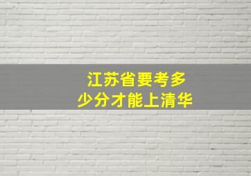 江苏省要考多少分才能上清华