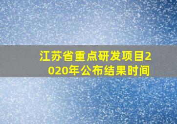 江苏省重点研发项目2020年公布结果时间