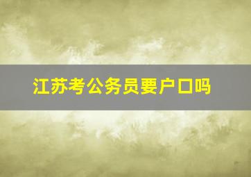 江苏考公务员要户口吗