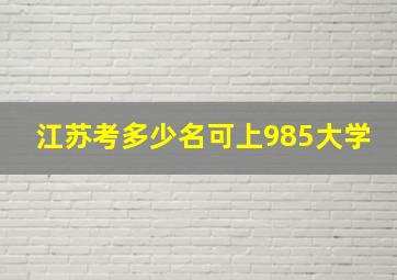 江苏考多少名可上985大学