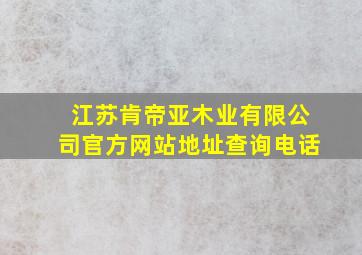 江苏肯帝亚木业有限公司官方网站地址查询电话