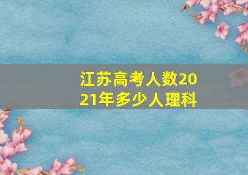 江苏高考人数2021年多少人理科