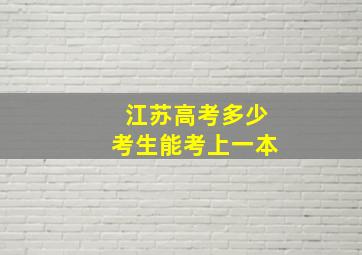 江苏高考多少考生能考上一本