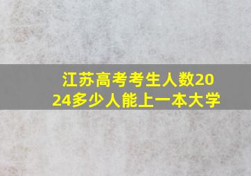 江苏高考考生人数2024多少人能上一本大学