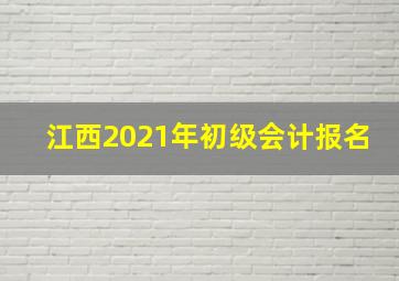 江西2021年初级会计报名