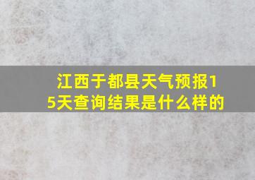 江西于都县天气预报15天查询结果是什么样的