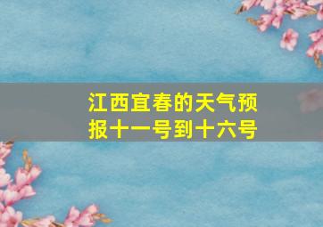 江西宜春的天气预报十一号到十六号