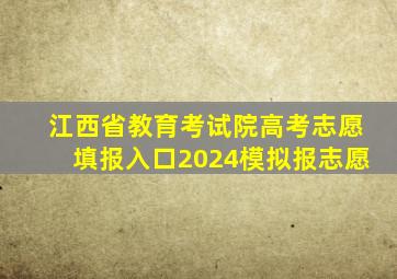 江西省教育考试院高考志愿填报入口2024模拟报志愿