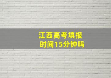 江西高考填报时间15分钟吗