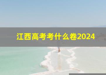 江西高考考什么卷2024