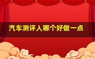 汽车测评人哪个好做一点