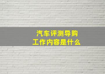 汽车评测导购工作内容是什么