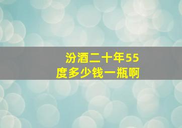 汾酒二十年55度多少钱一瓶啊