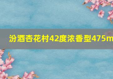 汾酒杏花村42度浓香型475ml